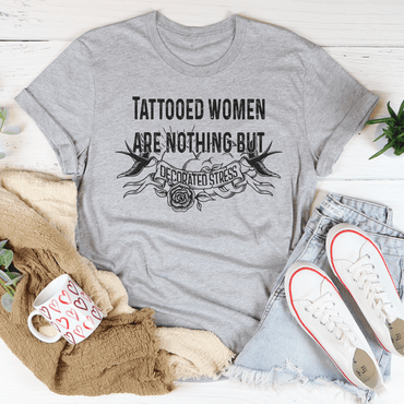 Tattooed Women Are Nothing But Decorated Stress Tee