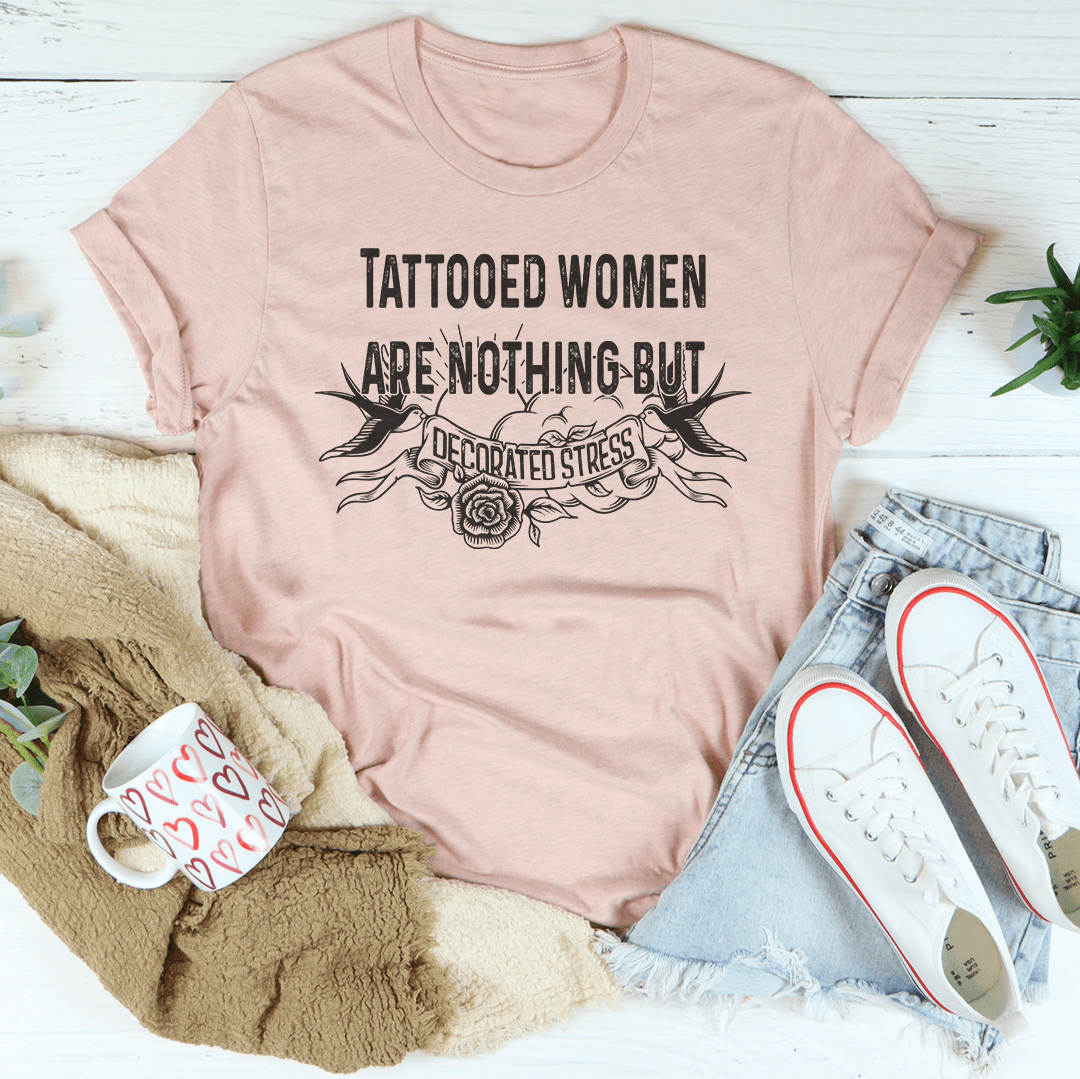 Tattooed Women Are Nothing But Decorated Stress Tee - Love Salve 