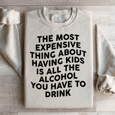 The Most Expensive Thing About Having Kids Sweatshirt