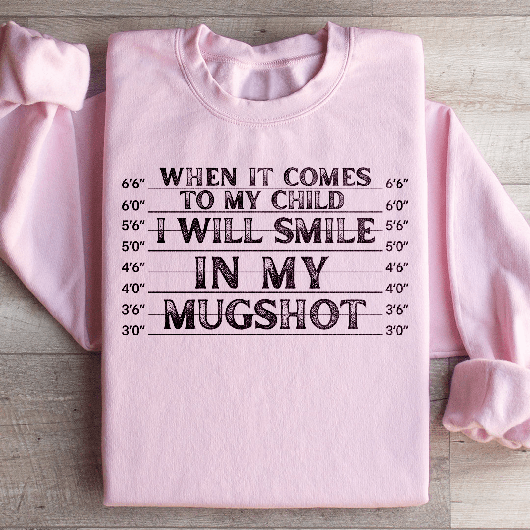 When It Comes To My Child I Will Smile In My Mugshot Sweatshirt - Love Salve 