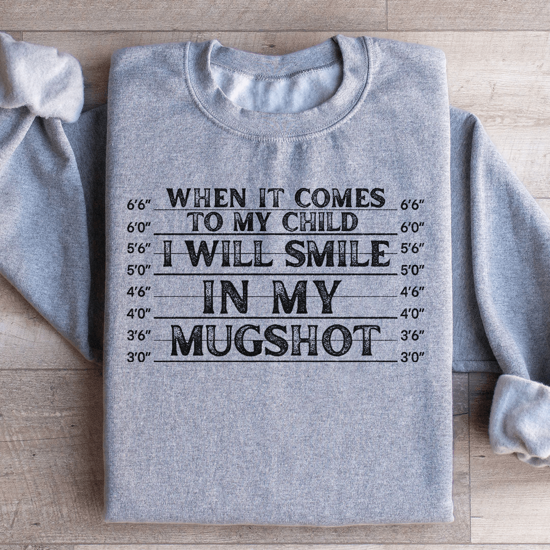 When It Comes To My Child I Will Smile In My Mugshot Sweatshirt - Love Salve 