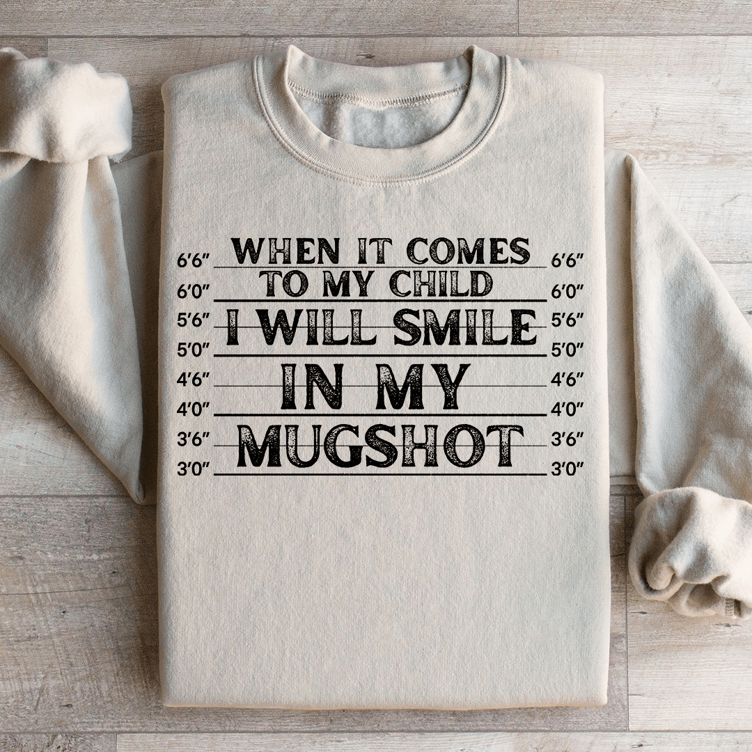 When It Comes To My Child I Will Smile In My Mugshot Sweatshirt - Love Salve 