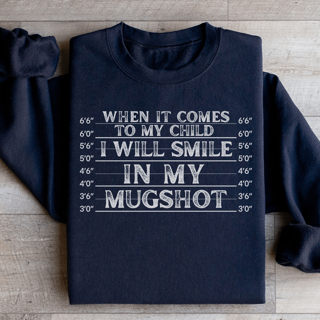 When It Comes To My Child I Will Smile In My Mugshot Sweatshirt - Love Salve 