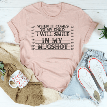 When It Comes To My Child I Will Smile In My Mugshot Tee - Love Salve 